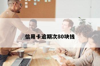 信用卡逾期次80块钱