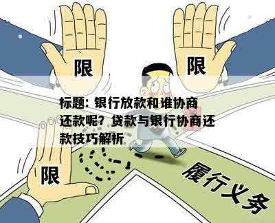 标题: 银行放款和谁协商还款呢？贷款与银行协商还款技巧解析