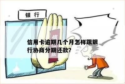 信用卡逾期几个月怎样跟银行协商分期还款？