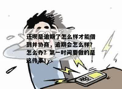 还呗是逾期了怎么样才能借到并协商，逾期会怎么样？怎么办？之一时间要做的是这件事！