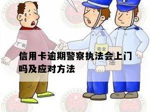 信用卡逾期警察执法会上门吗及应对方法