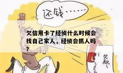 欠信用卡了经侦什么时候会找自己家人，经侦会抓人吗？