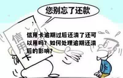 信用卡逾期过后还清了还可以用吗？如何处理逾期还清后的影响？