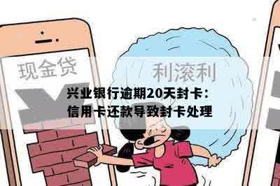 兴业银行逾期20天封卡：信用卡还款导致封卡处理