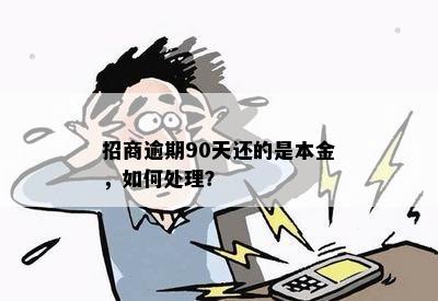 招商逾期90天还的是本金，如何处理？