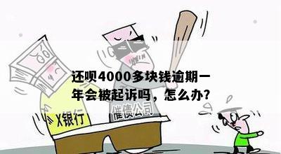 还呗4000多块钱逾期一年会被起诉吗，怎么办？