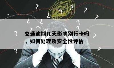 交通逾期几天影响别行卡吗，如何处理及安全性评估