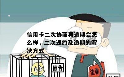 信用卡二次协商再逾期会怎么样，二次违约及逾期的解决方式