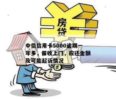 中信信用卡5000逾期一年多，催收上门，应还金额及可能起诉情况