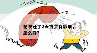 花呗还了2天钱会有影响，怎么办？