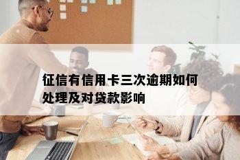 征信有信用卡三次逾期如何处理及对贷款影响