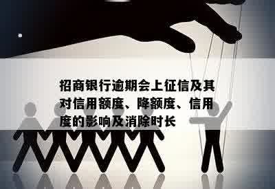 招商银行逾期会上征信及其对信用额度、降额度、信用度的影响及消除时长