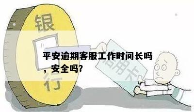 平安逾期客服工作时间长吗，安全吗？