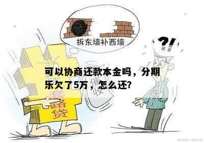 可以协商还款本金吗，分期乐欠了5万，怎么还？