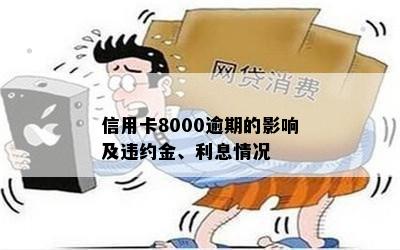 信用卡8000逾期的影响及违约金、利息情况