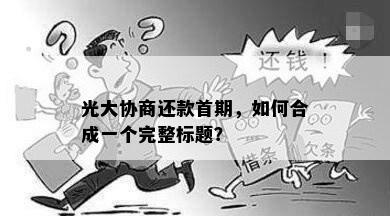 光大协商还款首期，如何合成一个完整标题？