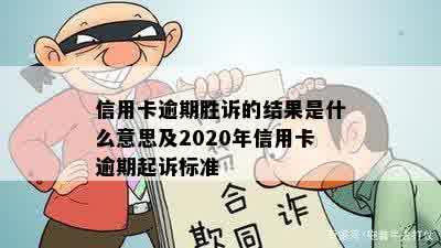 信用卡逾期胜诉的结果是什么意思及2020年信用卡逾期起诉标准