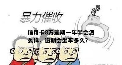 信用卡8万逾期一年半会怎么样，逾期会坐牢多久？