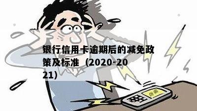 银行信用卡逾期后的减免政策及标准（2020-2021）