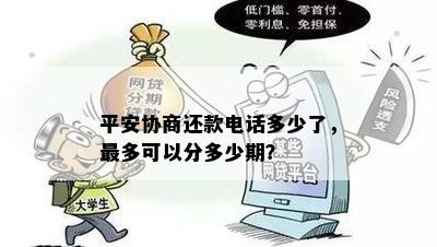 平安协商还款电话多少了，最多可以分多少期？