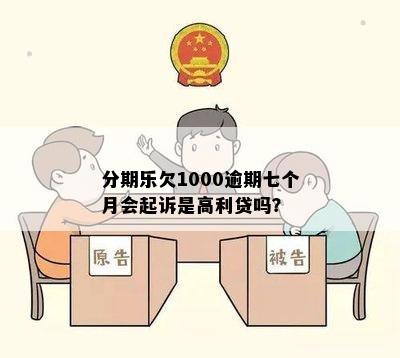 分期乐欠1000逾期七个月会起诉是高利贷吗？