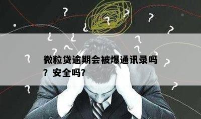 微粒贷逾期会被爆通讯录吗？安全吗？