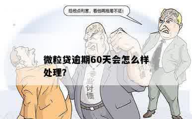 微粒贷逾期60天会怎么样处理？