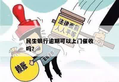 民生银行逾期可以上门催收吗？