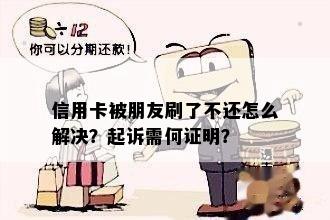 信用卡被朋友刷了不还怎么解决？起诉需何证明？