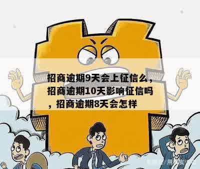 招商逾期9天会上征信么，招商逾期10天影响征信吗，招商逾期8天会怎样