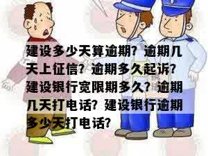 建设多少天算逾期？逾期几天上征信？逾期多久起诉？建设银行宽限期多久？逾期几天打电话？建设银行逾期多少天打电话？