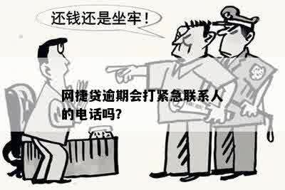 网捷贷逾期会打紧急联系人的电话吗？