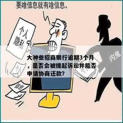 大神些招商银行逾期3个月，是否会被提起诉讼并能否申请协商还款？