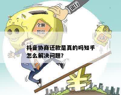 抖音协商还款是真的吗知乎怎么解决问题？