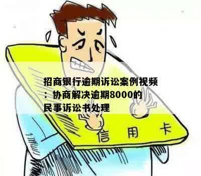 招商银行逾期诉讼案例视频：协商解决逾期8000的民事诉讼书处理