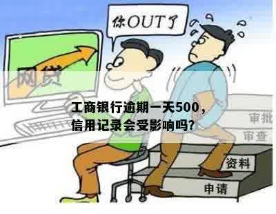 工商银行逾期一天500，信用记录会受影响吗？