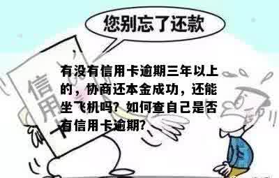 有没有信用卡逾期三年以上的，协商还本金成功，还能坐飞机吗？如何查自己是否有信用卡逾期？