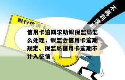 信用卡逾期求助银保监局怎么处理，银监会信用卡逾期规定、保监局信用卡逾期不计入征信