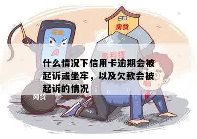 什么情况下信用卡逾期会被起诉或坐牢，以及欠款会被起诉的情况