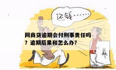 网商贷逾期会付刑事责任吗？逾期后果和怎么办？