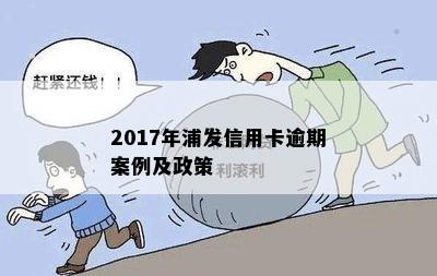 2017年浦发信用卡逾期案例及政策