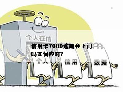 信用卡7000逾期会上门吗如何应对？