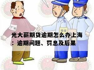 光大薪期贷逾期怎么办上海：逾期问题、罚息及后果