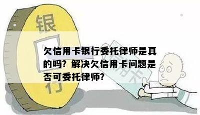 欠信用卡银行委托律师是真的吗？解决欠信用卡问题是否可委托律师？