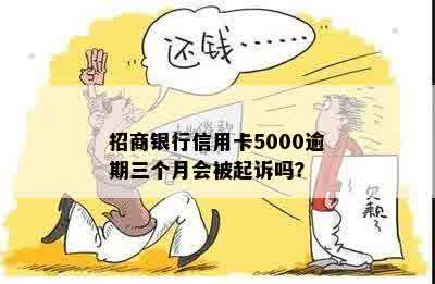 招商银行信用卡5000逾期三个月会被起诉吗？