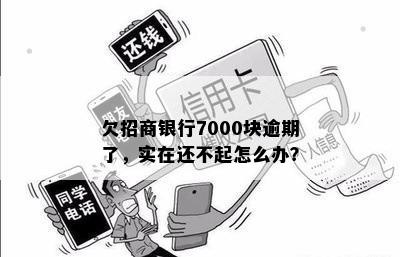 欠招商银行7000块逾期了，实在还不起怎么办？