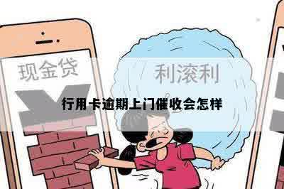 行用卡逾期上门催收会怎样