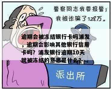 逾期会被冻结银行卡吗浦发，逾期会影响其他银行信用卡吗？浦发银行逾期10天就被冻结的意思是什么？