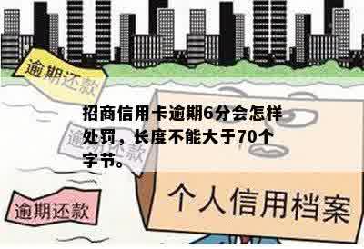 招商信用卡逾期6分会怎样处罚，长度不能大于70个字节。