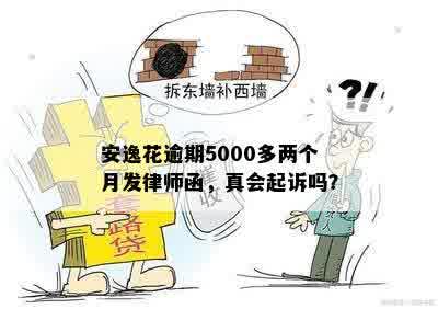 安逸花逾期5000多两个月发律师函，真会起诉吗？